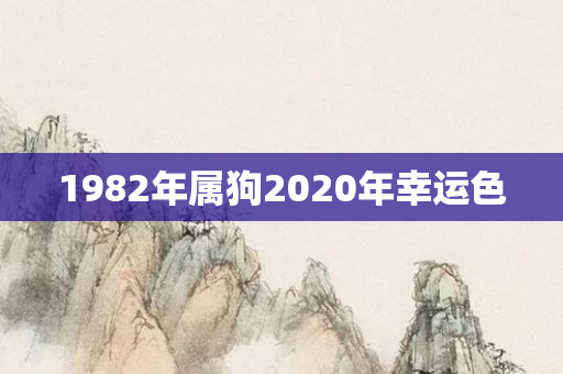 1982年属狗2020年幸运色