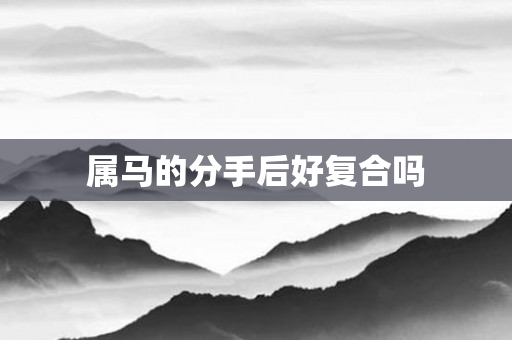 属马的分手后好复合吗