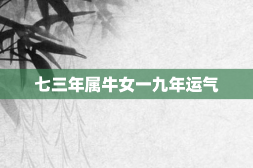 七三年属牛女一九年运气