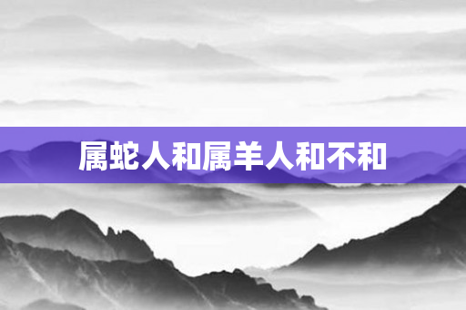属蛇人和属羊人和不和