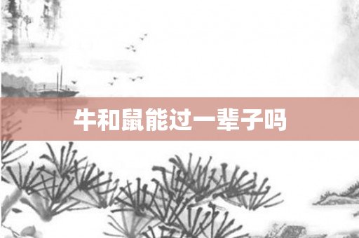 牛和鼠能过一辈子吗