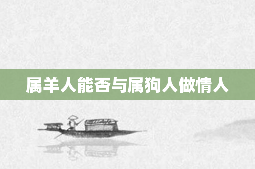 属羊人能否与属狗人做情人