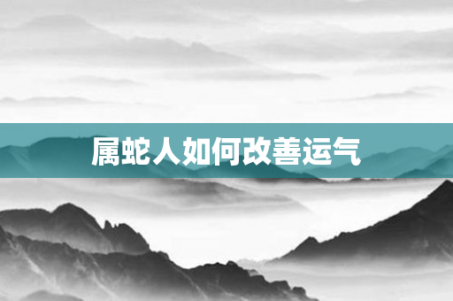 属蛇人如何改善运气