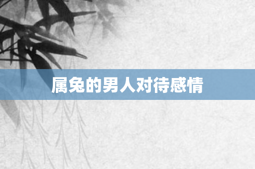 属兔的男人对待感情