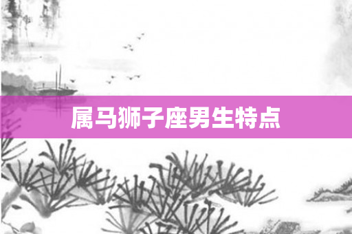 属马狮子座男生特点