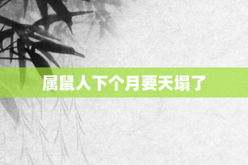 属鼠人下个月要天塌了