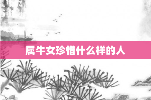 属牛女珍惜什么样的人