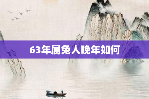 63年属兔人晚年如何
