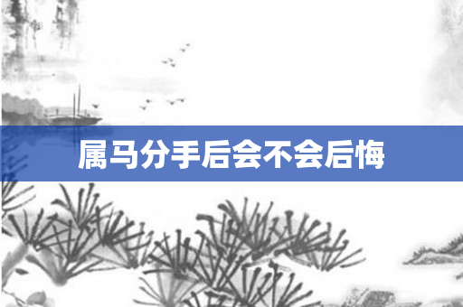 属马分手后会不会后悔
