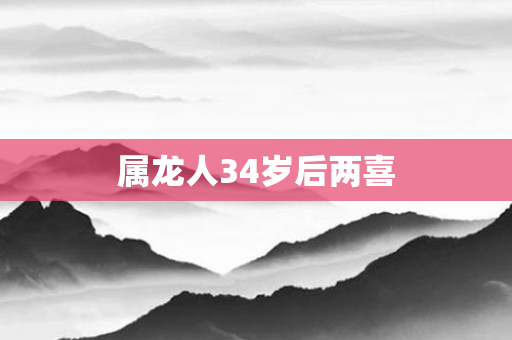 属龙人34岁后两喜