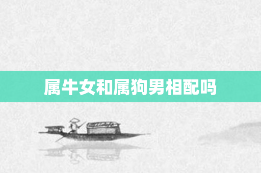 属牛女和属狗男相配吗