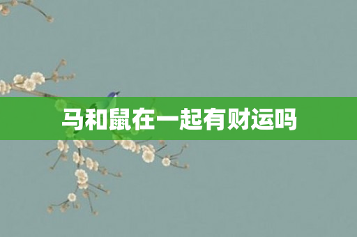马和鼠在一起有财运吗