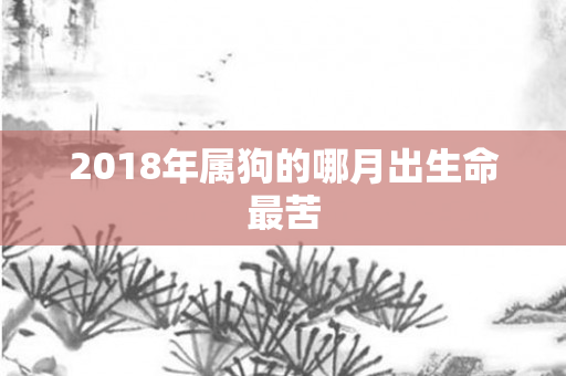 2018年属狗的哪月出生命最苦
