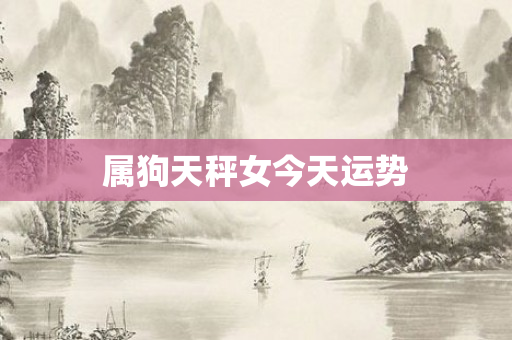 属狗天秤女今天运势