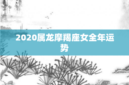 2020属龙摩羯座女全年运势
