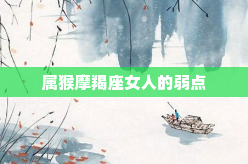 属猴摩羯座女人的弱点