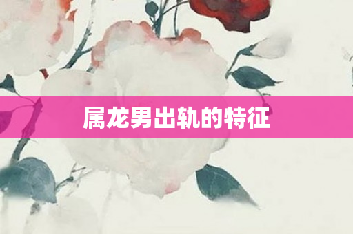 属龙男出轨的特征