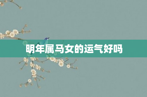 明年属马女的运气好吗