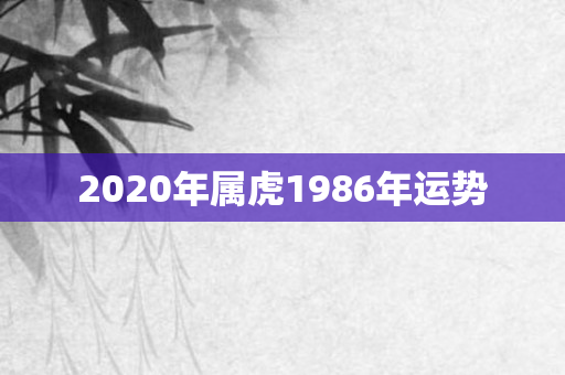 2020年属虎1986年运势