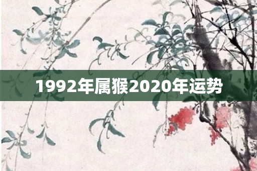 1992年属猴2020年运势
