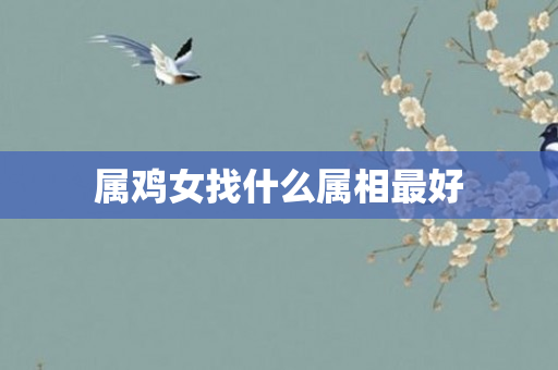 属鸡女找什么属相更好