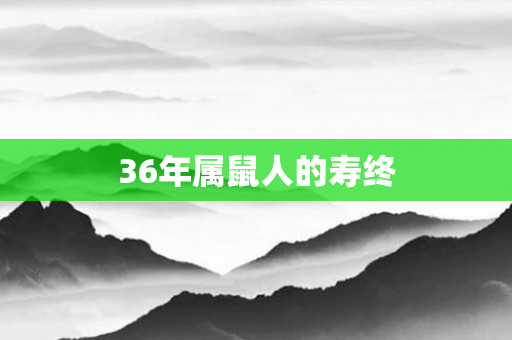 36年属鼠人的寿终