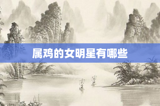 属鸡的女明星有哪些