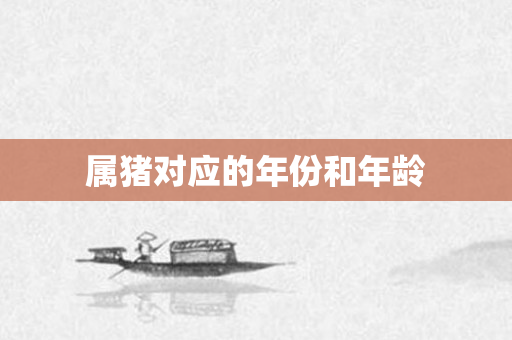 属猪对应的年份和年龄