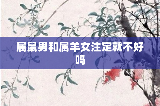 属鼠男和属羊女注定就不好吗