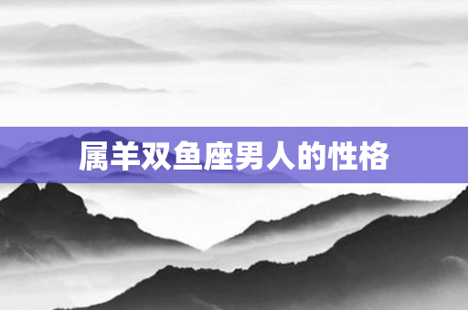 属羊双鱼座男人的性格