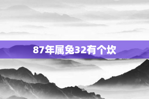 87年属兔32有个坎