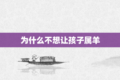 为什么不想让孩子属羊