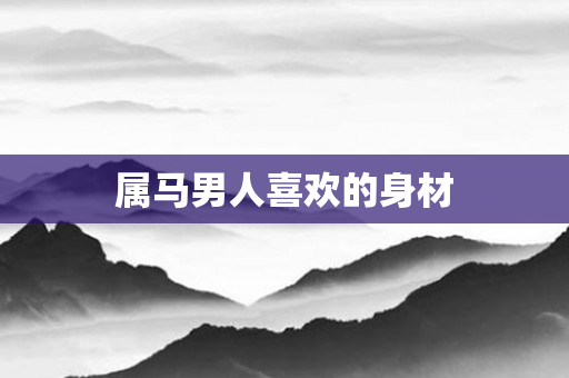 属马男人喜欢的身材