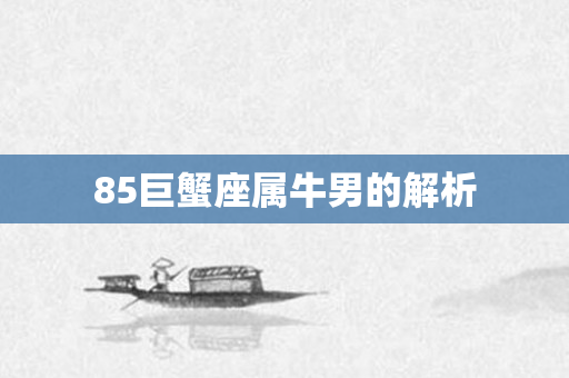 85巨蟹座属牛男的解析