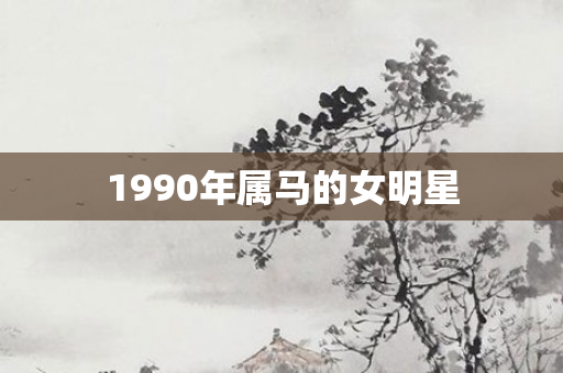 1990年属马的女明星