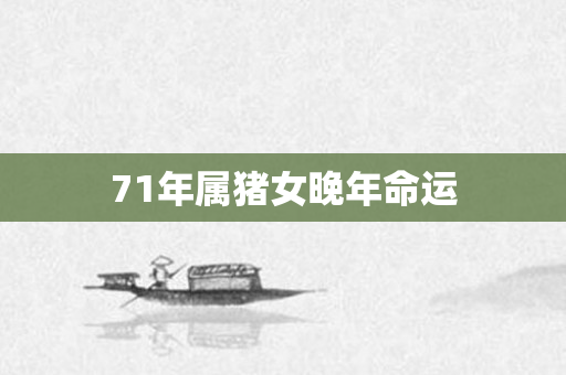 71年属猪女晚年命运