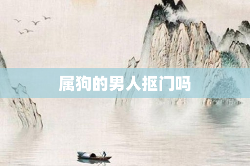 属狗的男人抠门吗