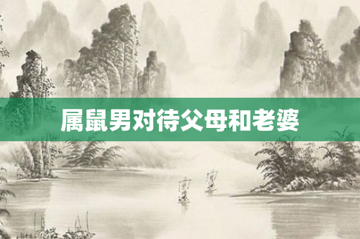 属鼠男对待父母和老婆