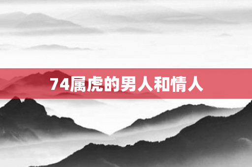 74属虎的男人和情人