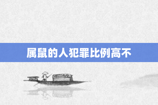 属鼠的人犯罪比例高不