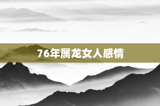 76年属龙女人感情
