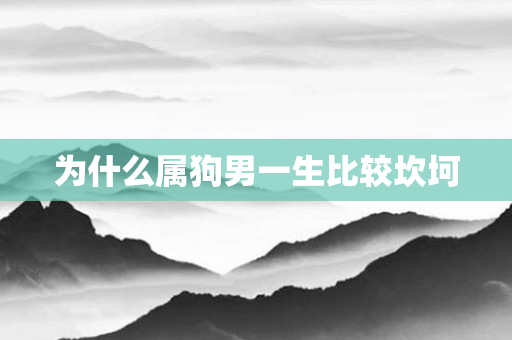 为什么属狗男一生比较坎坷