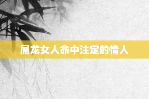 属龙女人命中注定的情人