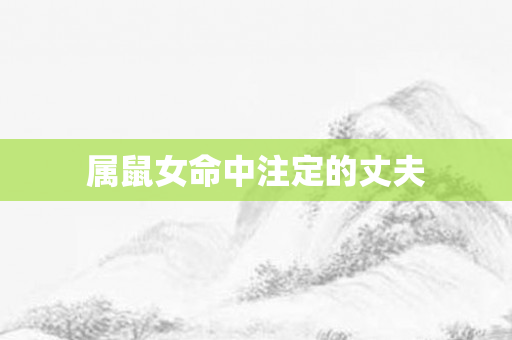 属鼠女命中注定的丈夫