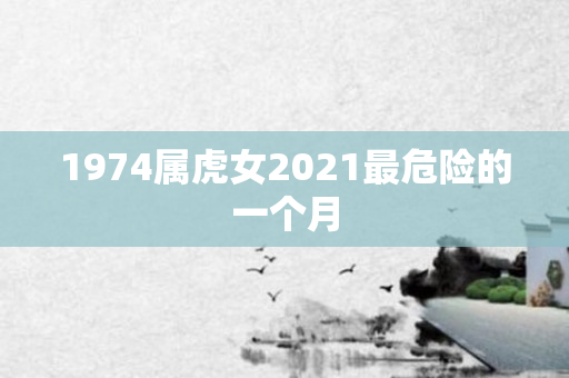 1974属虎女2021最危险的一个月