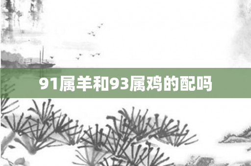 91属羊和93属鸡的配吗