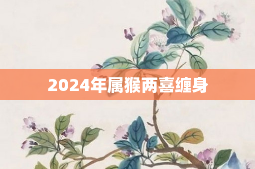2024年属猴两喜缠身