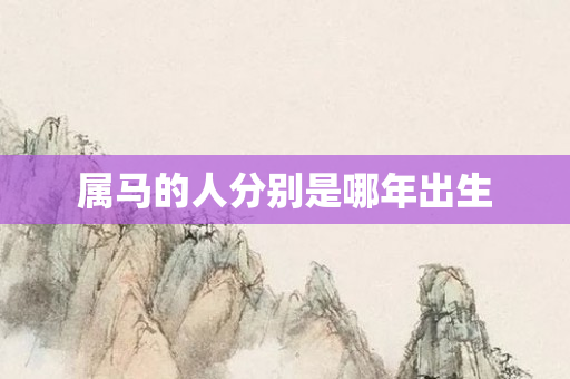 属马的人分别是哪年出生