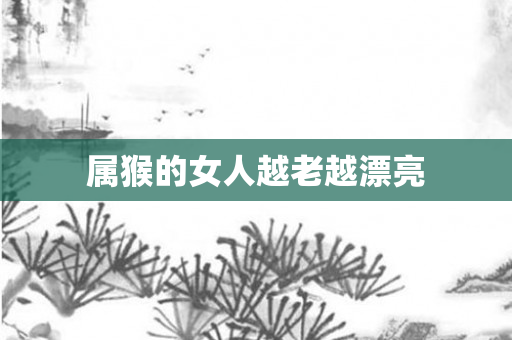 属猴的女人越老越漂亮