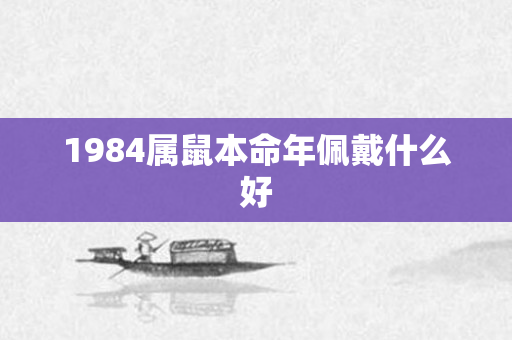 1984属鼠本命年佩戴什么好